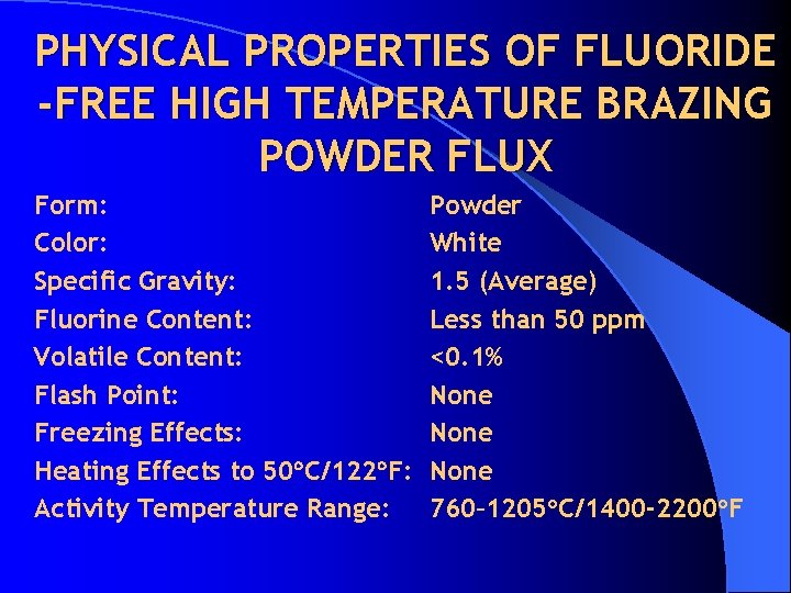 PHYSICAL PROPERTIES OF FLUORIDE -FREE HIGH TEMPERATURE BRAZING POWDER FLUX Form: Color: Specific Gravity: