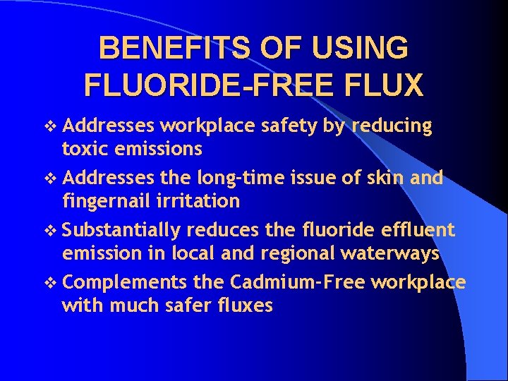 BENEFITS OF USING FLUORIDE-FREE FLUX v Addresses workplace safety by reducing toxic emissions v