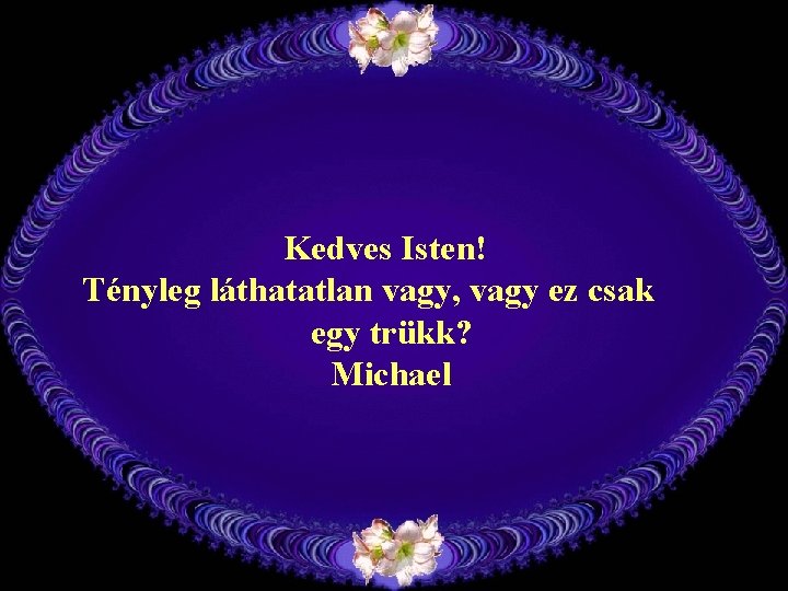 Kedves Isten! Tényleg láthatatlan vagy, vagy ez csak egy trükk? Michael 