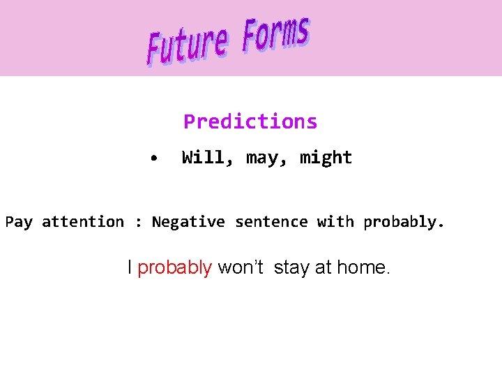 Predictions • Will, may, might Pay attention : Negative sentence with probably. I probably