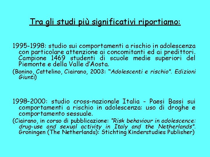 Tra gli studi più significativi riportiamo: 1995 -1998: studio sui comportamenti a rischio in