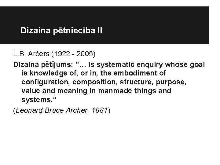 Dizaina pētniecība II L. B. Arčers (1922 - 2005) Dizaina pētījums: "… is systematic