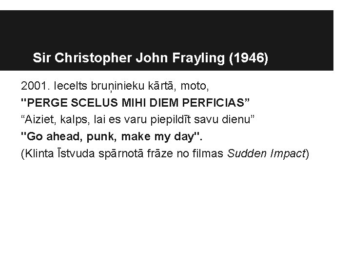 Sir Christopher John Frayling (1946) 2001. Iecelts bruņinieku kārtā, moto, "PERGE SCELUS MIHI DIEM