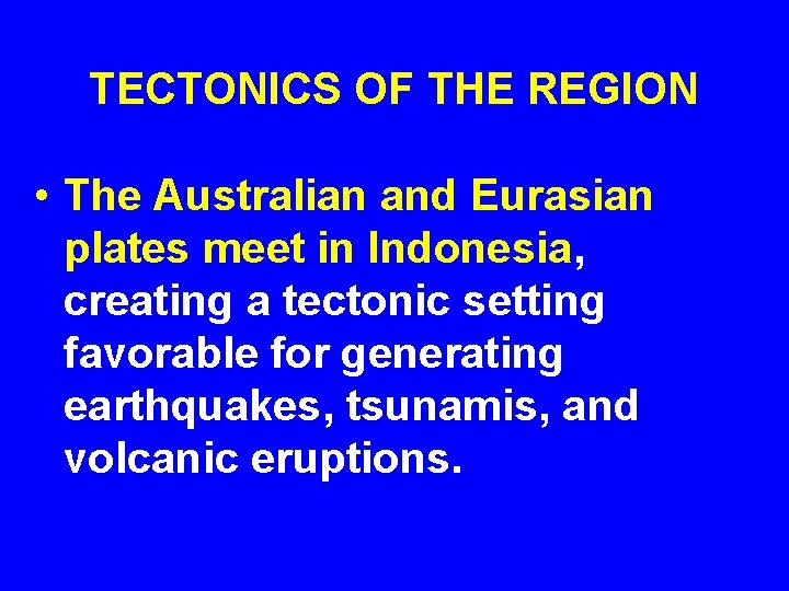 TECTONICS OF THE REGION • The Australian and Eurasian plates meet in Indonesia, creating