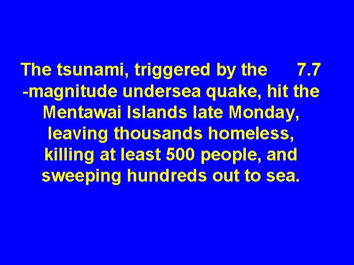 The tsunami, triggered by the 7. 7 -magnitude undersea quake, hit the Mentawai Islands