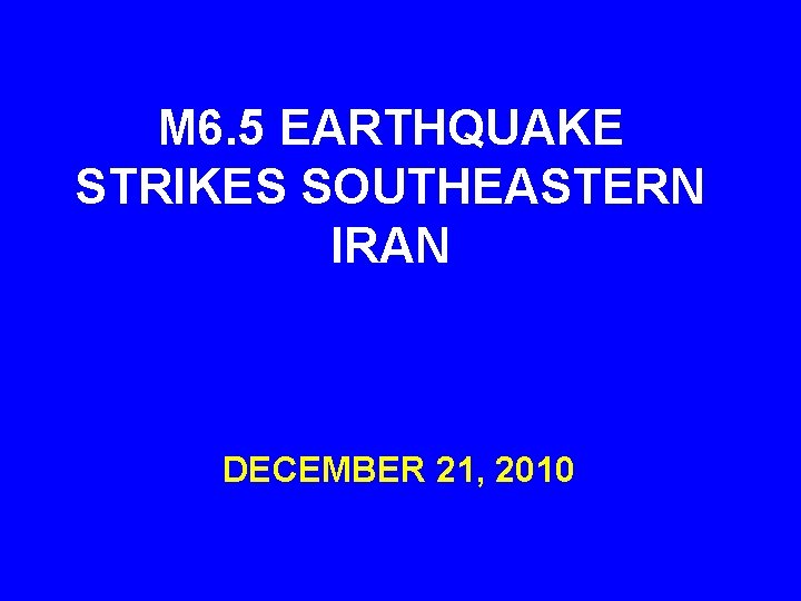 M 6. 5 EARTHQUAKE STRIKES SOUTHEASTERN IRAN DECEMBER 21, 2010 