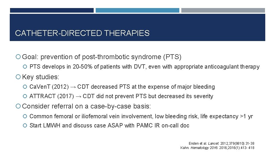 CATHETER-DIRECTED THERAPIES Goal: prevention of post-thrombotic syndrome (PTS) PTS develops in 20 -50% of