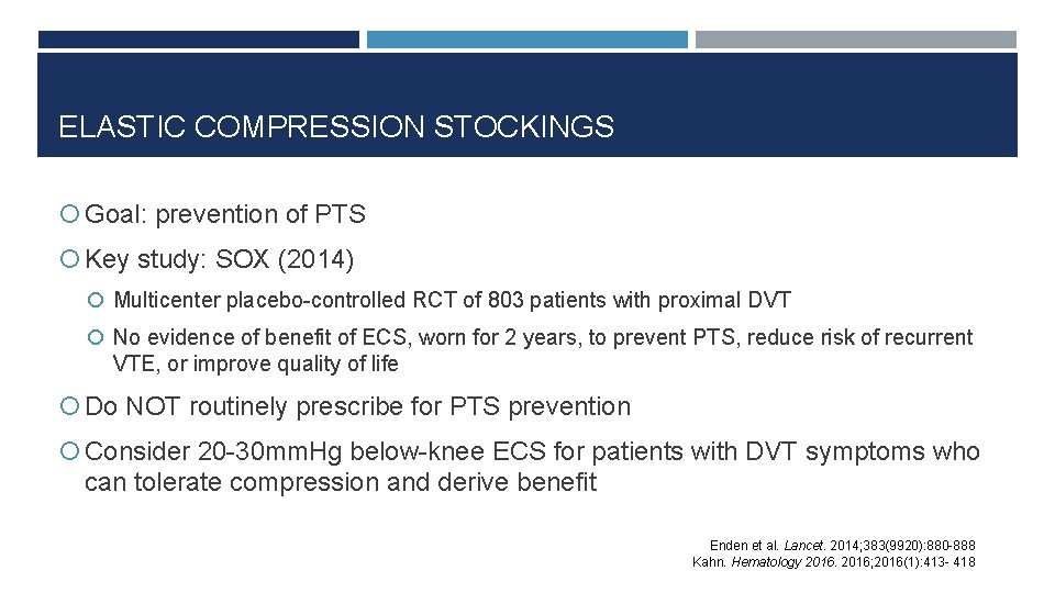 ELASTIC COMPRESSION STOCKINGS Goal: prevention of PTS Key study: SOX (2014) Multicenter placebo-controlled RCT