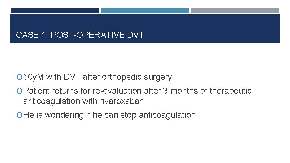 CASE 1: POST-OPERATIVE DVT 50 y. M with DVT after orthopedic surgery Patient returns