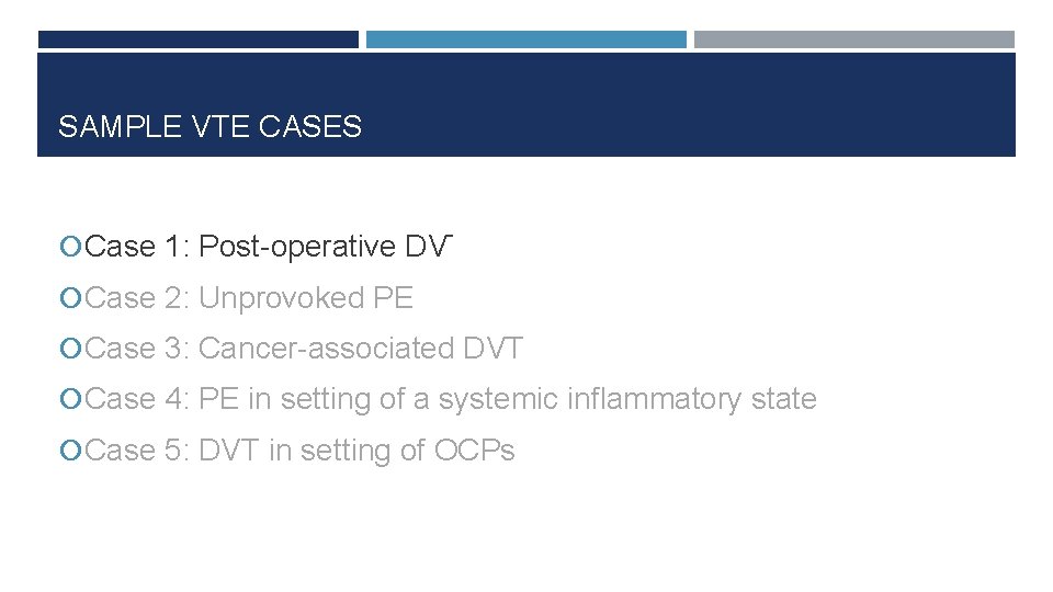 SAMPLE VTE CASES Case 1: Post-operative DVT → 3 months Case 2: Unprovoked PE