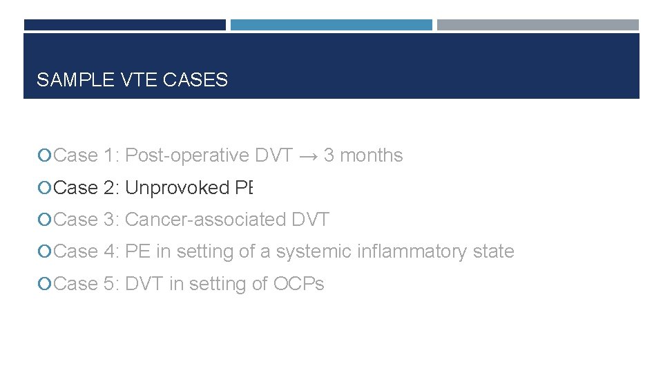 SAMPLE VTE CASES Case 1: Post-operative DVT → 3 months Case 2: Unprovoked PE