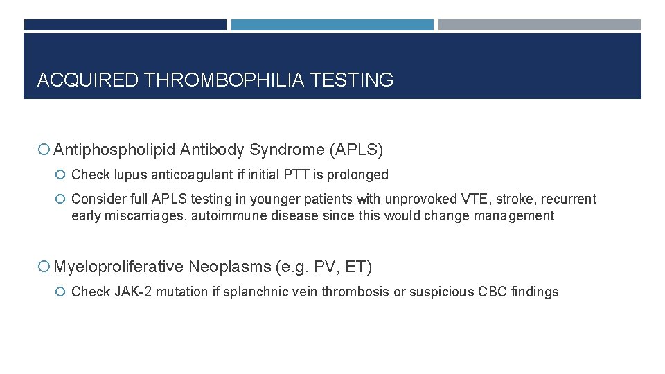 ACQUIRED THROMBOPHILIA TESTING Antiphospholipid Antibody Syndrome (APLS) Check lupus anticoagulant if initial PTT is