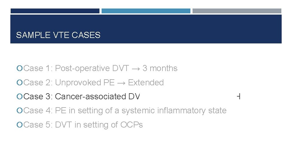 SAMPLE VTE CASES Case 1: Post-operative DVT → 3 months Case 2: Unprovoked PE