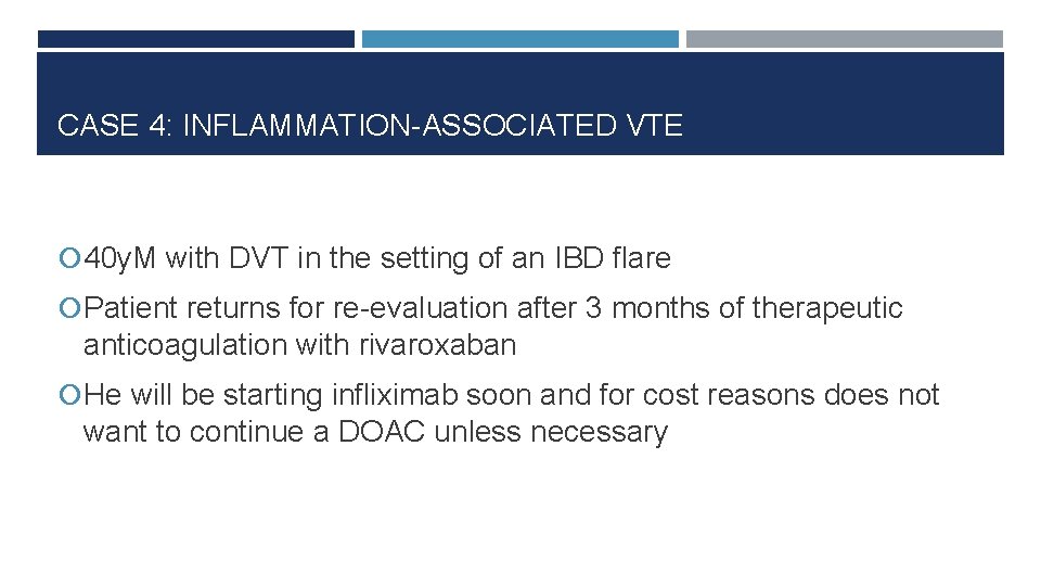 CASE 4: INFLAMMATION-ASSOCIATED VTE 40 y. M with DVT in the setting of an
