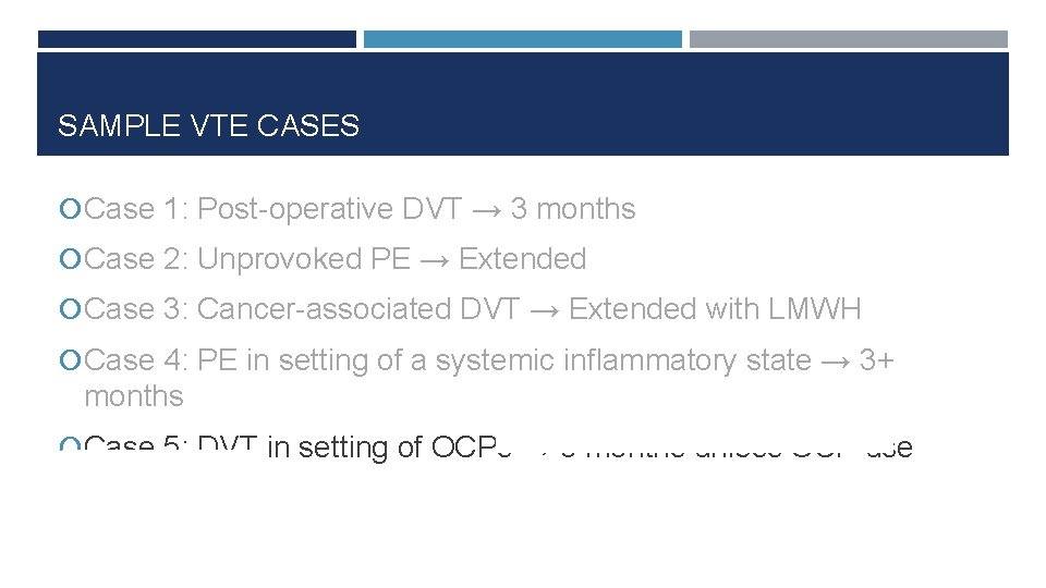 SAMPLE VTE CASES Case 1: Post-operative DVT → 3 months Case 2: Unprovoked PE
