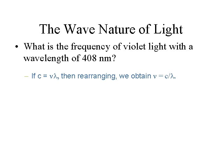 The Wave Nature of Light • What is the frequency of violet light with