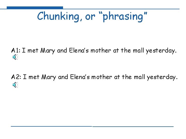 Chunking, or “phrasing” A 1: I met Mary and Elena’s mother at the mall