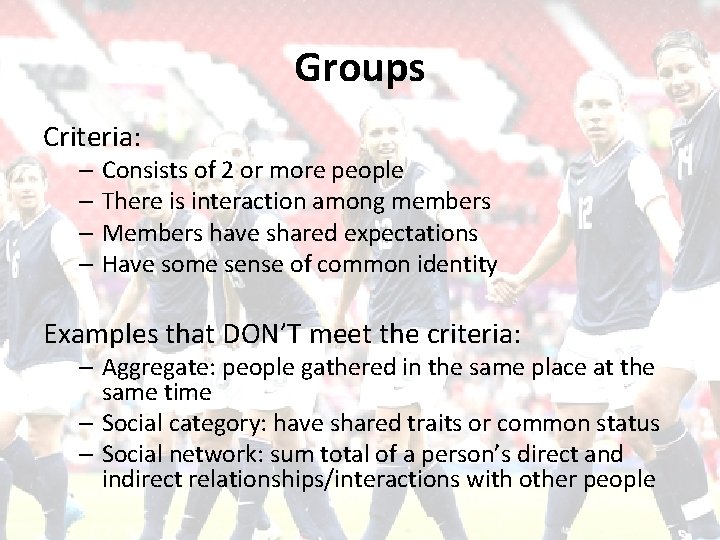 Groups Criteria: – Consists of 2 or more people – There is interaction among