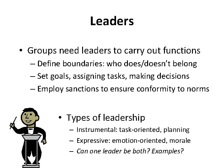 Leaders • Groups need leaders to carry out functions – Define boundaries: who does/doesn’t