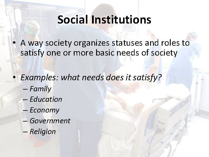 Social Institutions • A way society organizes statuses and roles to satisfy one or