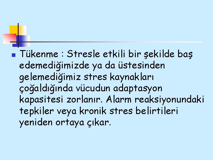 n Tükenme : Stresle etkili bir şekilde baş edemediğimizde ya da üstesinden gelemediğimiz stres