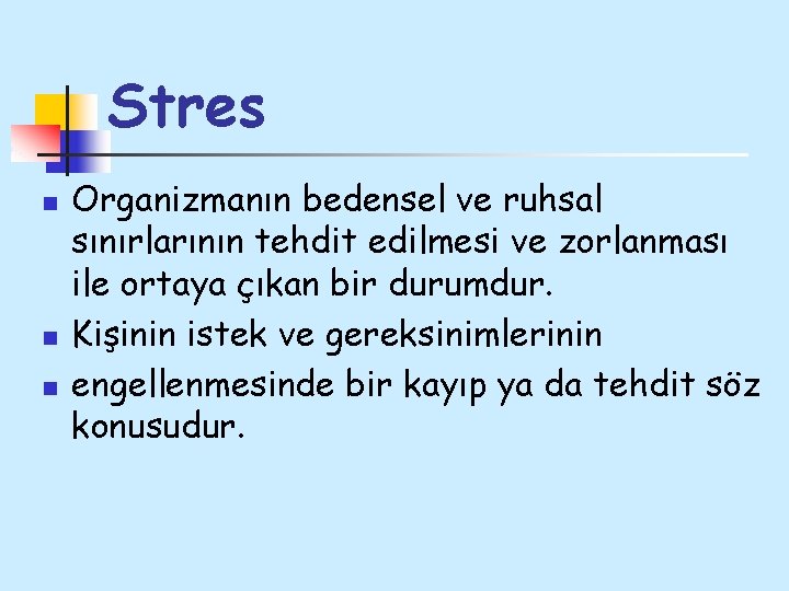 Stres n n n Organizmanın bedensel ve ruhsal sınırlarının tehdit edilmesi ve zorlanması ile