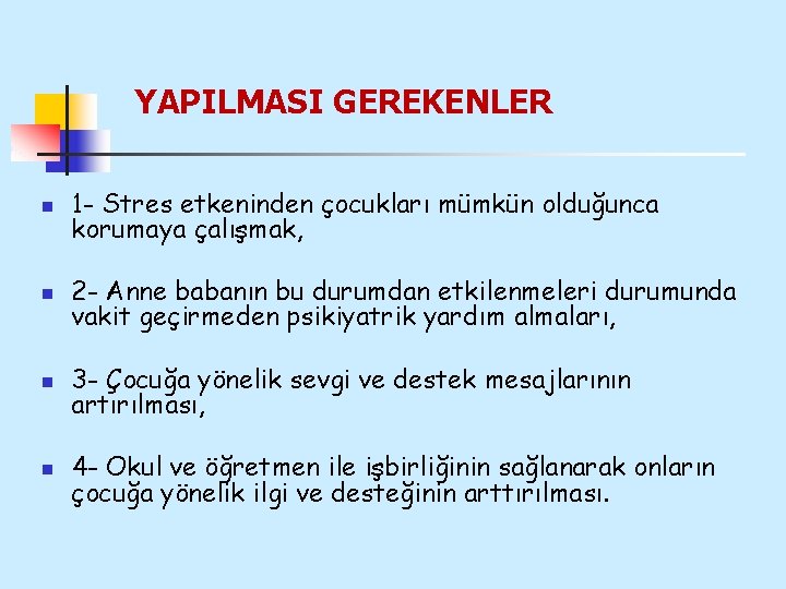 YAPILMASI GEREKENLER n 1 - Stres etkeninden çocukları mümkün olduğunca korumaya çalışmak, n 2