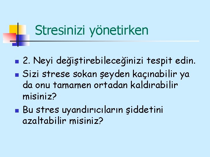 Stresinizi yönetirken n 2. Neyi değiştirebileceğinizi tespit edin. Sizi strese sokan şeyden kaçınabilir ya