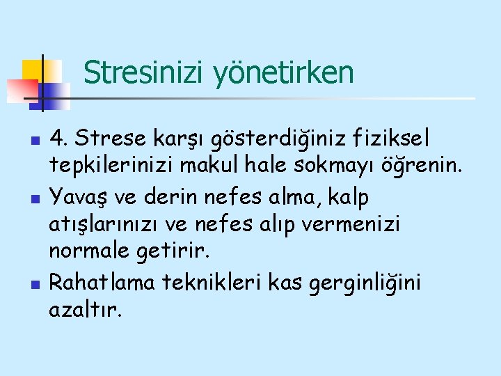 Stresinizi yönetirken n 4. Strese karşı gösterdiğiniz fiziksel tepkilerinizi makul hale sokmayı öğrenin. Yavaş