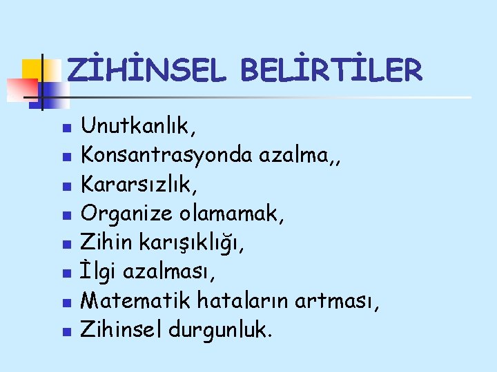 ZİHİNSEL BELİRTİLER n n n n Unutkanlık, Konsantrasyonda azalma, , Kararsızlık, Organize olamamak, Zihin