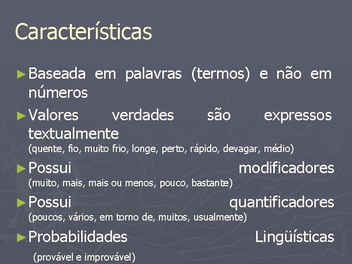 Características ► Baseada em palavras (termos) e não em números ► Valores verdades textualmente