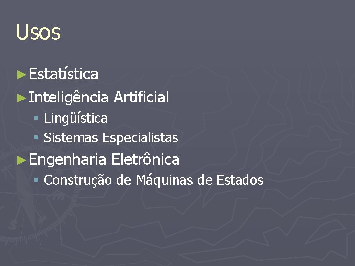 Usos ► Estatística ► Inteligência Artificial § Lingüística § Sistemas Especialistas ► Engenharia Eletrônica