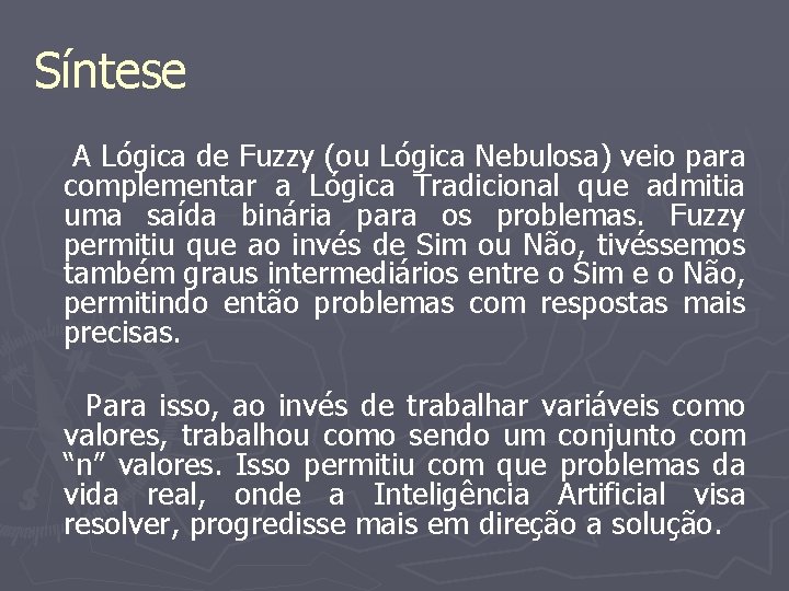 Síntese A Lógica de Fuzzy (ou Lógica Nebulosa) veio para complementar a Lógica Tradicional