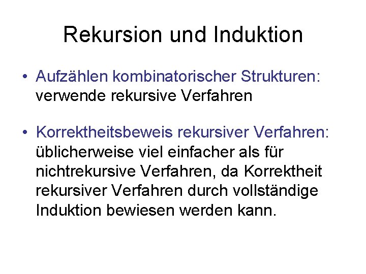 Rekursion und Induktion • Aufzählen kombinatorischer Strukturen: verwende rekursive Verfahren • Korrektheitsbeweis rekursiver Verfahren: