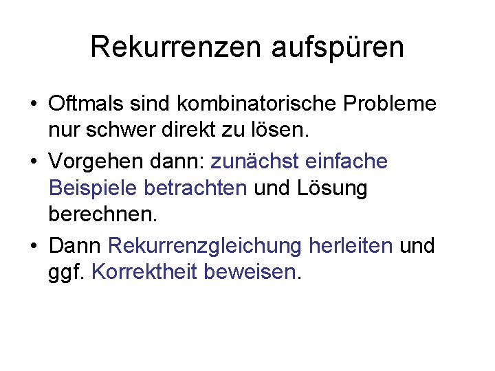 Rekurrenzen aufspüren • Oftmals sind kombinatorische Probleme nur schwer direkt zu lösen. • Vorgehen