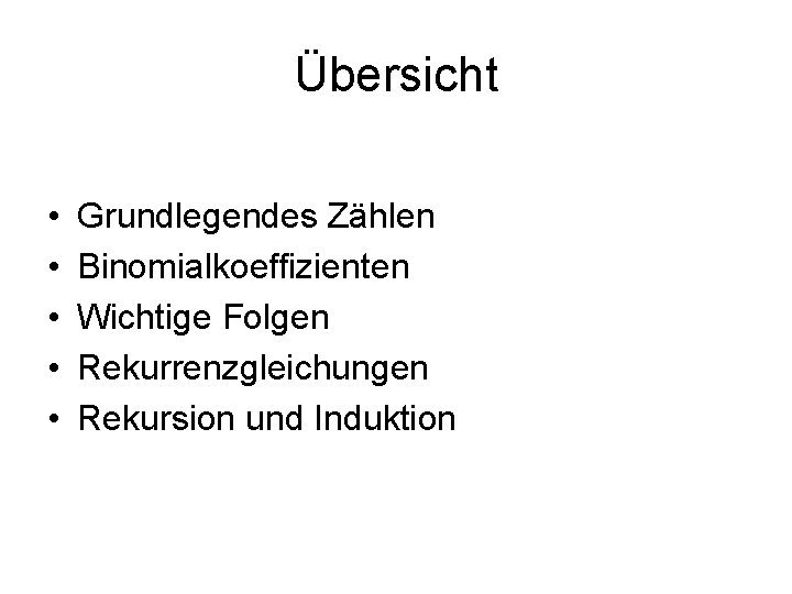 Übersicht • • • Grundlegendes Zählen Binomialkoeffizienten Wichtige Folgen Rekurrenzgleichungen Rekursion und Induktion 