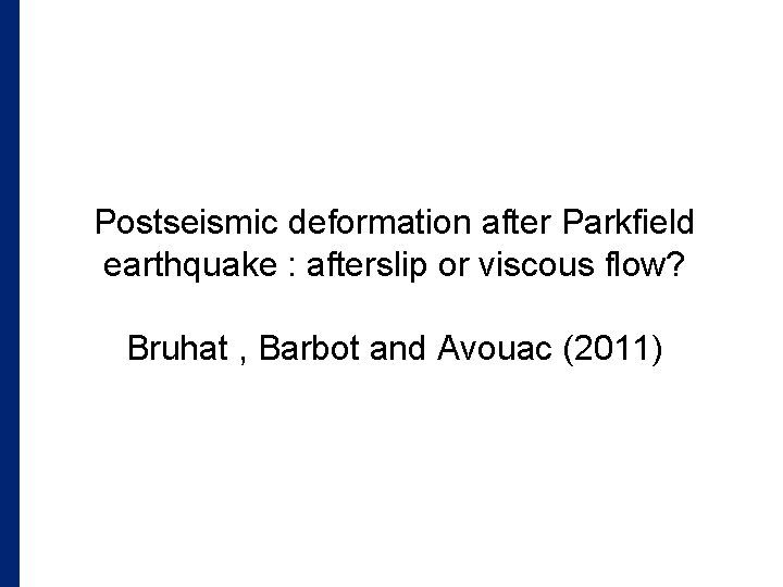 Postseismic deformation after Parkfield earthquake : afterslip or viscous flow? Bruhat , Barbot and