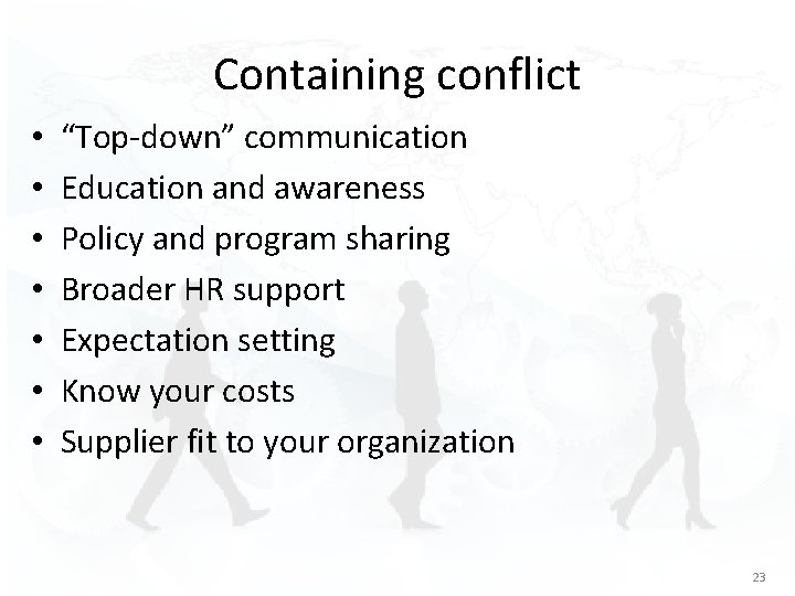 Containing conflict • • “Top-down” communication Education and awareness Policy and program sharing Broader