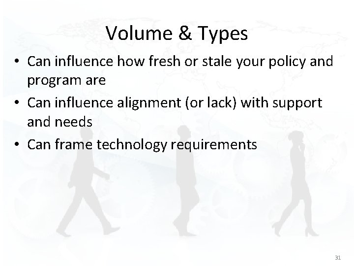 Volume & Types • Can influence how fresh or stale your policy and program