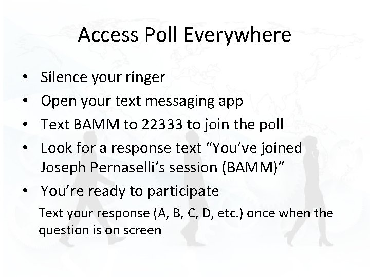 Access Poll Everywhere Silence your ringer Open your text messaging app Text BAMM to