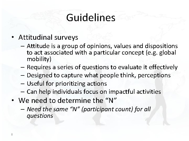 Guidelines • Attitudinal surveys – Attitude is a group of opinions, values and dispositions