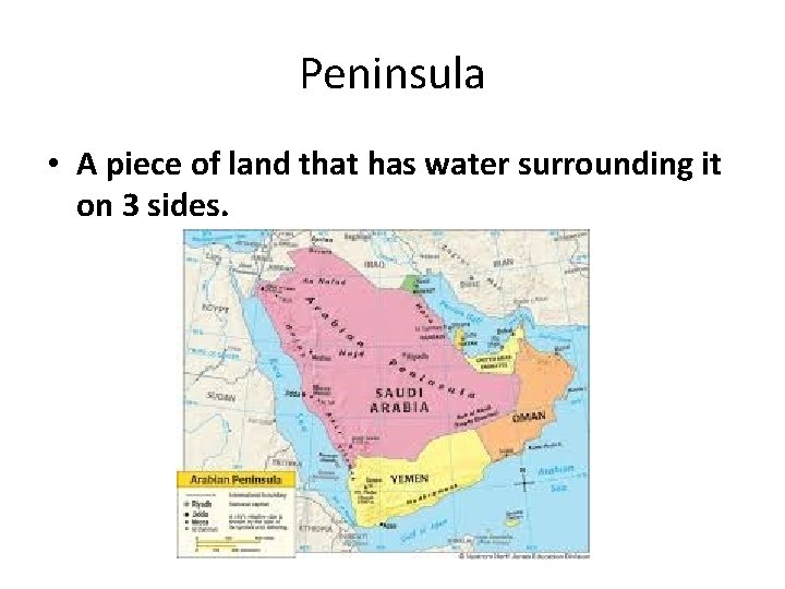 Peninsula • A piece of land that has water surrounding it on 3 sides.