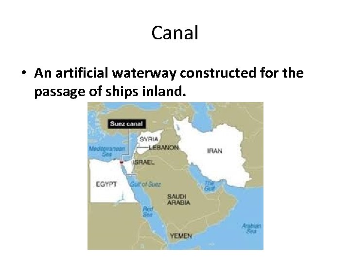 Canal • An artificial waterway constructed for the passage of ships inland. 