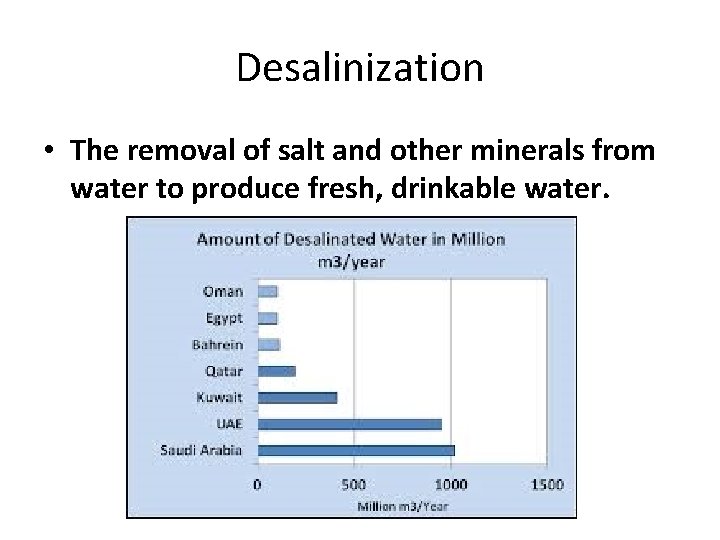 Desalinization • The removal of salt and other minerals from water to produce fresh,