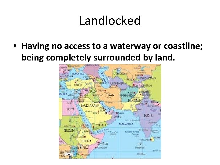 Landlocked • Having no access to a waterway or coastline; being completely surrounded by