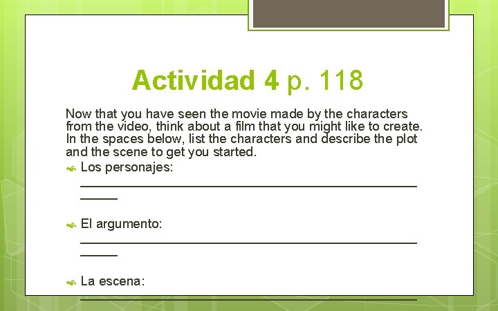 Actividad 4 p. 118 Now that you have seen the movie made by the