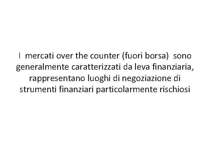 I mercati over the counter (fuori borsa) sono generalmente caratterizzati da leva finanziaria, rappresentano