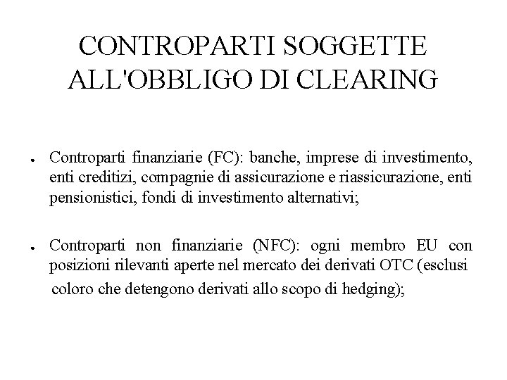 CONTROPARTI SOGGETTE ALL'OBBLIGO DI CLEARING ● ● Controparti finanziarie (FC): banche, imprese di investimento,