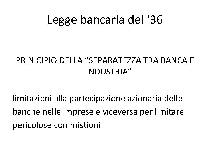 Legge bancaria del ‘ 36 PRINICIPIO DELLA “SEPARATEZZA TRA BANCA E INDUSTRIA” limitazioni alla