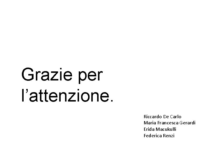 Grazie per l’attenzione. Riccardo De Carlo Maria Francesca Gerardi Erida Macukulli Federica Renzi 